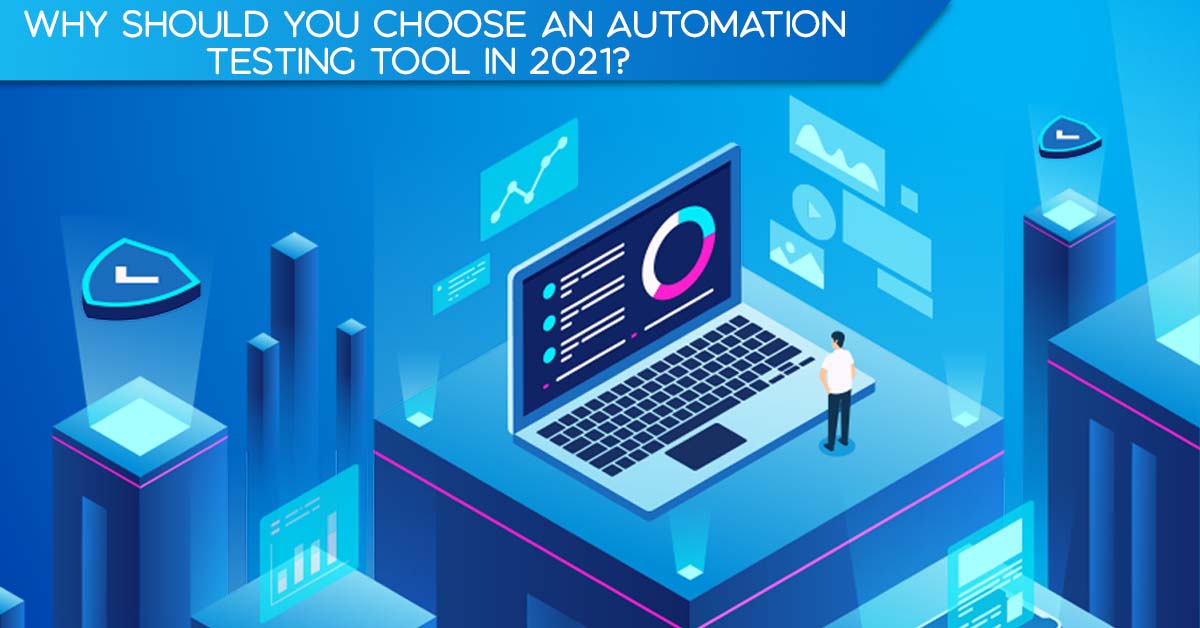 Why should you choose an automation testing tool in 2021